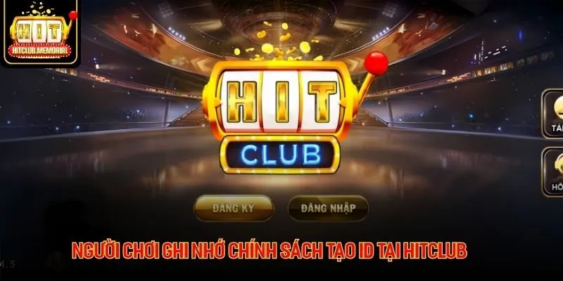 Người chơi ghi nhớ chính sách tạo ID tại Hitclub Người chơi ghi nhớ chính sách tạo ID tại Hitclub