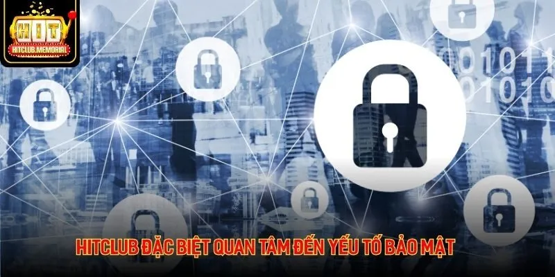 Hitclub đặc biệt quan tâm đến yếu tố bảo mật