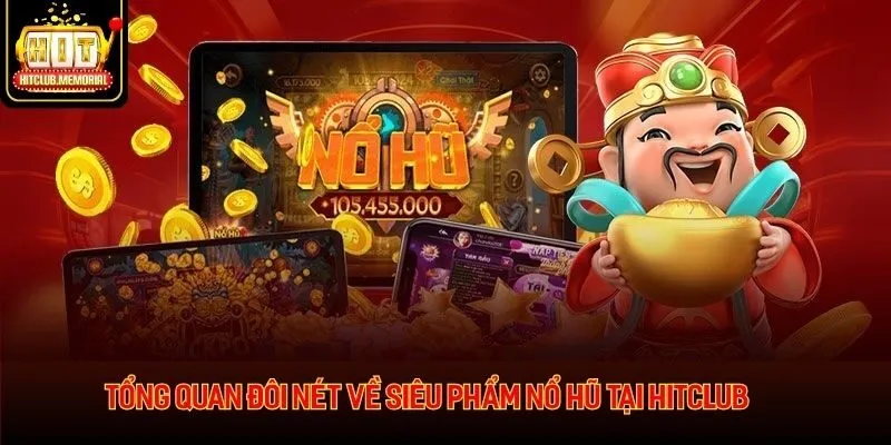 Tổng quan đôi nét về siêu phẩm nổ hũ tại HitClub
