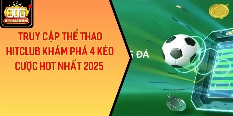 Truy Cập Thể thao Khám Phá 4 Kèo Cược Hot Nhất 2025 