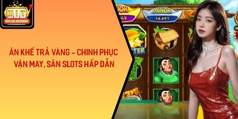 Ăn Khế Trả Vàng - Chinh Phục Vận May, Săn Slots Hấp Dẫn