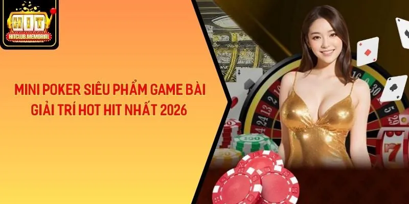 Mini Poker Siêu Phẩm Game Bài Giải Trí Hot Hit Nhất 2026