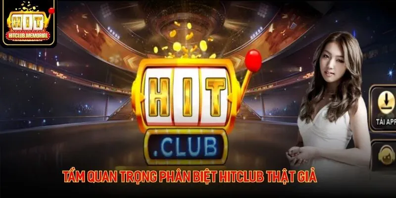 Tầm quan trọng khi nhận biết đúng chuẩn hitclub thật giả