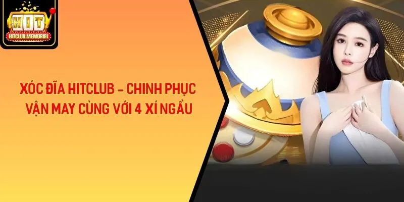 Xóc Đĩa Hitclub - Chinh Phục Vận May Cùng Với 4 Xí Ngầu